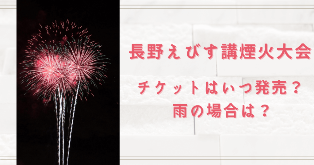 長野えびす講煙火大会2023のチケットはいつ販売？雨の場合はどうなる？