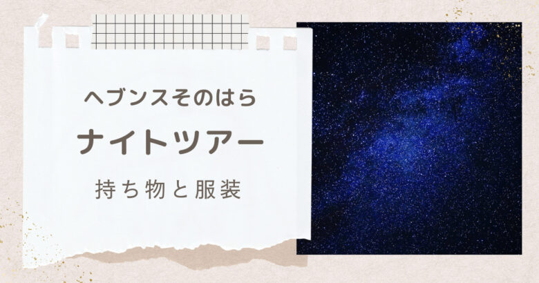 ヘブンスそのはらナイトツアーの持ち物は？服装や行く前に知っておきたいポイントを解説！